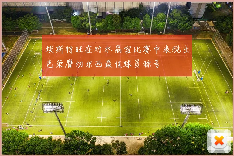 埃斯特旺在对水晶宫比赛中表现出色荣膺切尔西最佳球员称号